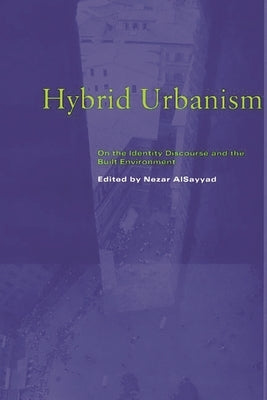 Hybrid Urbanism: On the Identity Discourse and the Built Environment by Alsayyad, Nezar