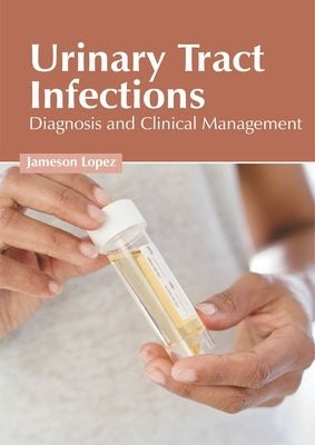 Urinary Tract Infections: Diagnosis and Clinical Management by Lopez, Jameson