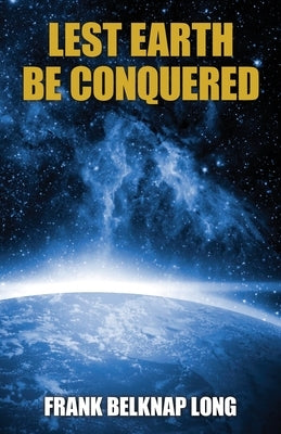 Lest Earth Be Conquered: Frank Belknap Long (Vol. 1) by Long, Frank Belknap