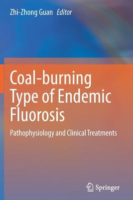 Coal-Burning Type of Endemic Fluorosis: Pathophysiology and Clinical Treatments by Guan, Zhi-Zhong