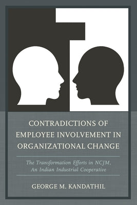 Contradictions of Employee Involvement in Organizational Change: The Transformation Efforts in NCJM, An Indian Industrial Cooperative by Kandathil, George M.
