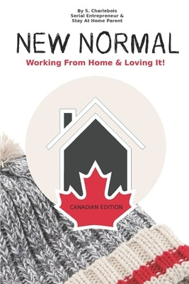 New Normal: Working From Home & Loving it! - Canadian Edition by Charlebois, S.