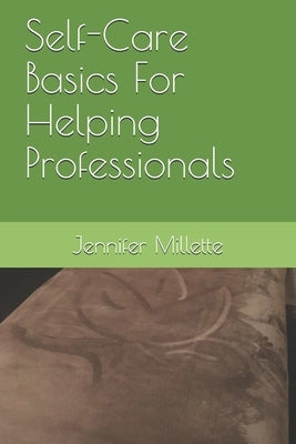 Self-Care Basics For Helping Professionals by Millette, Jennifer