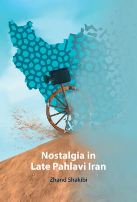 Nostalgia in Late Pahlavi Iran by Shakibi, Zhand