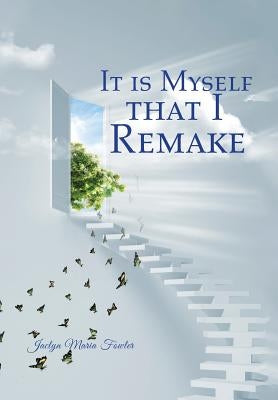 It is Myself that I Remake by Fowler, Jaclyn Maria