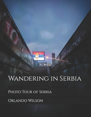 Wandering in Serbia: Photo Tour of Serbia by Krawcykowski, Ian