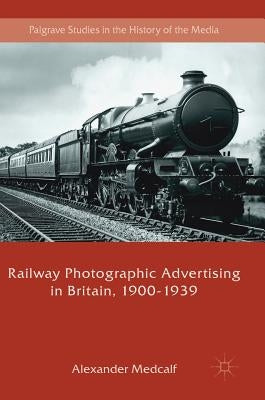 Railway Photographic Advertising in Britain, 1900-1939 by Medcalf, Alexander