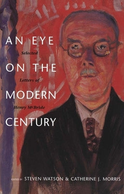 An Eye on the Modern Century: Selected Letters of Henry McBride by McBride, Henry