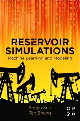 Reservoir Simulations: Machine Learning and Modeling by Sun, Shuyu