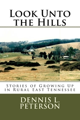 Look Unto the Hills: Stories of Growing Up in Rural East Tennessee by Peterson, Dennis L.