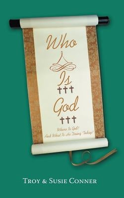 Who Is God?: Where Is God? and What Is He Doing Today? by Conner, Troy