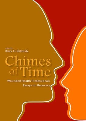 Chimes of Time: Wounded Health Professionals. Essays on Recovery by Kirkcaldy, Bruce
