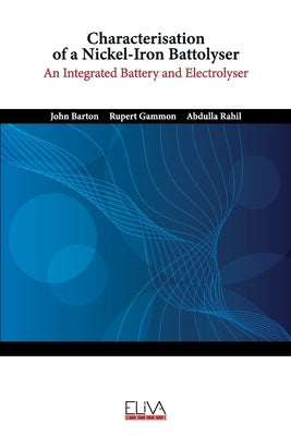 Characterisation of a Nickel-Iron Battolyser: An Integrated Battery and Electrolyser by Gammon, Rupert