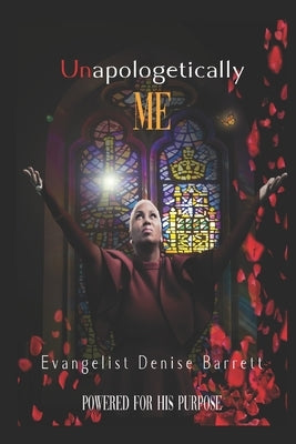 Unapologetically Me: Powered for His purpose by Barrett, Denise