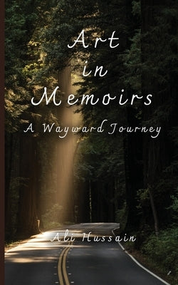 Art in Memoirs: A Wayward Journey by Hussain, Ali