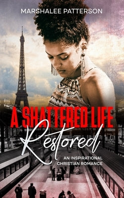 A Shattered Life Restored: An Inspirational Christian Romance by Patterson, Marshalee