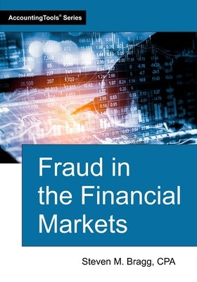 Fraud in the Financial Markets by Bragg, Steven M.