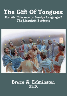 The Gift of Tongues: Ecstatic Utterance or Foreign Languages? the Linguistic Evidence by Edminster, Bruce A.