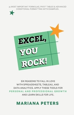 Excel, You Rock: Six reasons to fall in love with spreadsheets, Tableau, and Data Analytics. Apply these tools for personal and professional growth an by Peters, Mariana