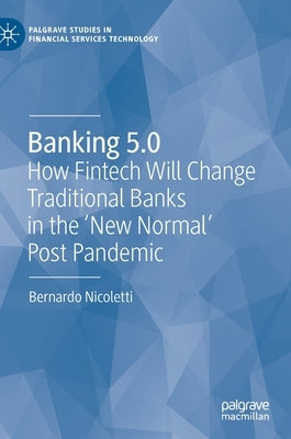 Banking 5.0: How Fintech Will Change Traditional Banks in the 'New Normal' Post Pandemic by Nicoletti, Bernardo