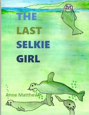The Last Selkie Girl by Matthews, Anne Elizabeth