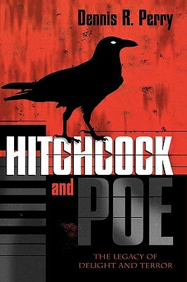 Hitchcock and Poe: The Legacy of Delight and Terror by Perry, Dennis R.
