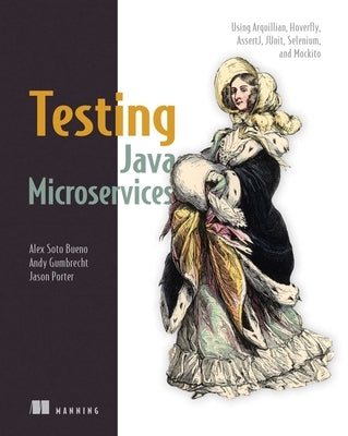 Testing Java Microservices: Using Arquillian, Hoverfly, Assertj, Junit, Selenium, and Mockito by Alex Soto Bueno