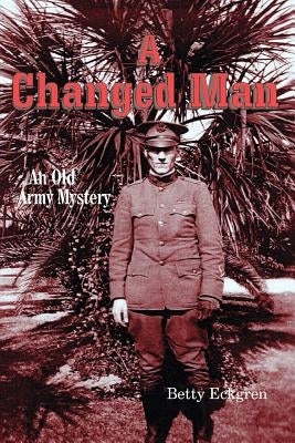 A Changed Man: An Old Army Mystery by Eckgren, Betty