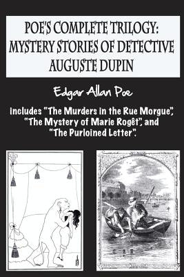 Poe's complete trilogy: mystery stories of detective Auguste Dupin: Includes "The Murders in the Rue Morgue", "The Mystery of Marie Rogêt", an by Cordido, Airam E.