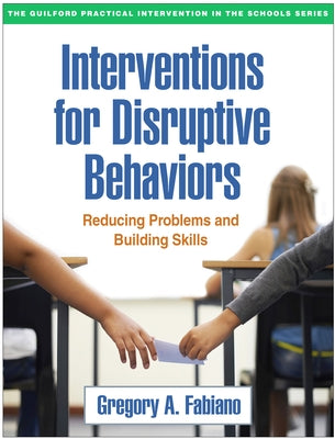 Interventions for Disruptive Behaviors: Reducing Problems and Building Skills by Fabiano, Gregory A.