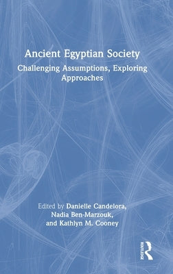 Ancient Egyptian Society: Challenging Assumptions, Exploring Approaches by Candelora, Danielle