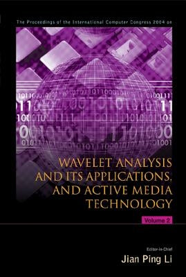 Wavelet Analysis and Its Applications, and Active Media Technology - Proceedings of the International Computer Congress 2004 (in 2 Volumes) by Li, Jian Ping
