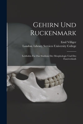 Gehirn Und Ruckenmark [electronic Resource]: Leitfoden Fur Das Studium Der Morphologie Und Des Faserverlaufs by Villiger, Emil