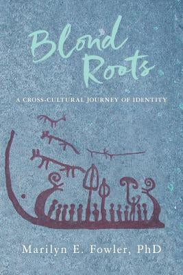 Blond Roots: A Cross-Cultural Journey of Identity by Fowler, Phd Marilyn E.