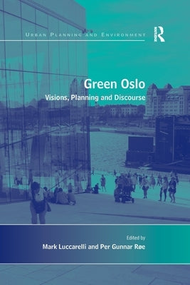 Green Oslo: Visions, Planning and Discourse by Røe, Per Gunnar