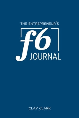 The Entrepreneur's F6 Journal: Meta Thrive Time Journal by Clark, Clay