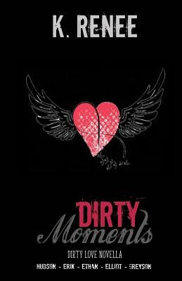 Dirty Moments by Renee, K.