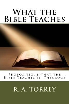What the Bible Teaches: Propositions that the Bible Teaches in Theology by Andrews, Edward D.