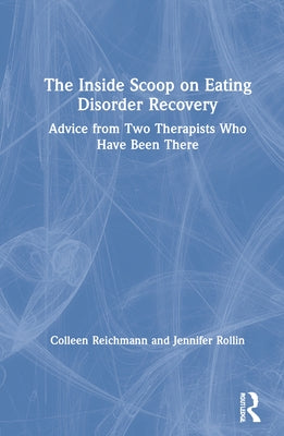 The Inside Scoop on Eating Disorder Recovery: Advice from Two Therapists Who Have Been There by Reichmann, Colleen