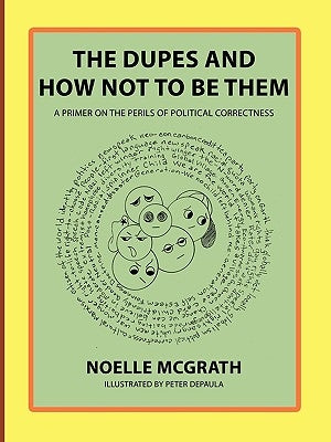 The Dupes and How Not to Be Them: A Primer on the Perils of Political Correctness by McGrath, Noelle