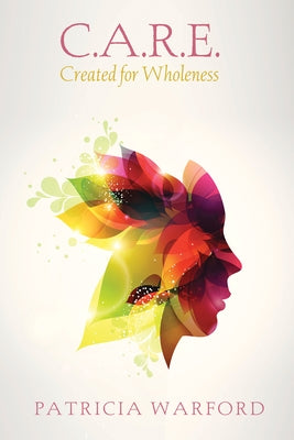 C.A.R.E.: Created for Wholeness by Warford, Patricia