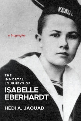The Immortal Journeys of Isabelle Eberhardt: A Biography by Jaouad, Hédi A.