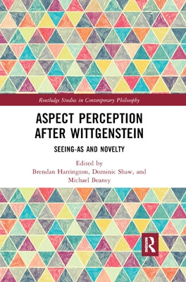Aspect Perception After Wittgenstein: Seeing-As and Novelty by Harrington, Brendan