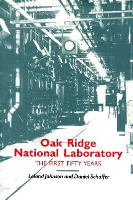 Oak Ridge National Laboratory: First Fifty Years by Johnson, Leland