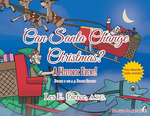 Can Santa Change Christmas? A Historic Event!: Book 1 of a 3 Book Series by Pierce a. T. G., Les E.