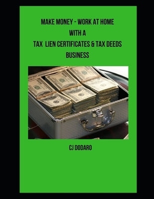 Make Money - Work at Home with a Tax Lien Certificates & Tax Deeds Business by Dodaro, Cj