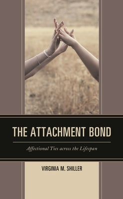 Attachment Bond: Affectional Ties across the Lifespan by Shiller, Virginia M.