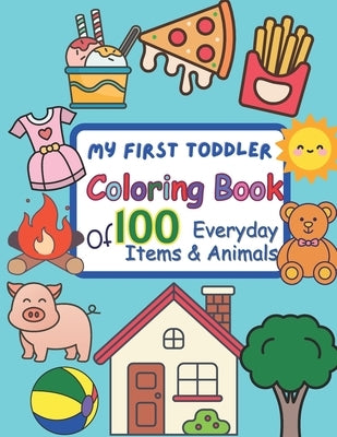 My First Toddler Coloring Book: 100 Everyday Items & Animals: Big, Simple, and Fun Coloring Pages for Toddlers, Preschoolers, and Kindergarteners - Pe by Press, Happy Childhood