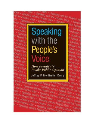 Speaking with the People's Voice: How Presidents Invoke Public Opinion Volume 23 by Drury, Jeffrey P. Mehltretter