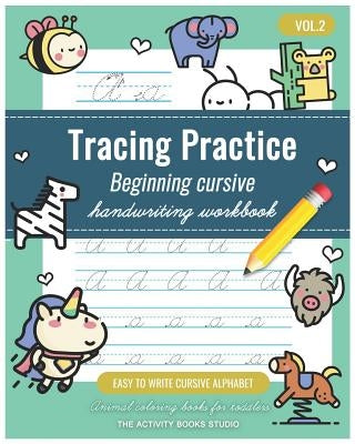 Tracing Practice Vol.2: cursive handwriting workbook for kids beginners: Animal coloring books for toddlers, Easy to Write Cursive Alphabet, c by Studio, The Activity Books